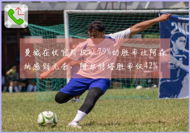 曼城在收官阶段以79%的胜率让阿森纳感到无奈，阿尔特塔胜率仅42%