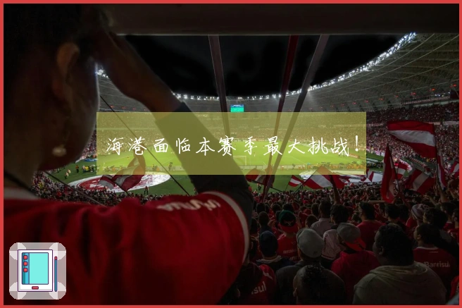 海港面临本赛季最大挑战！